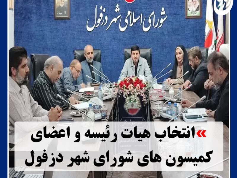 هیات رئیسه و اعضای کمیسون های شورای شهر دزفول انتخاب شدند